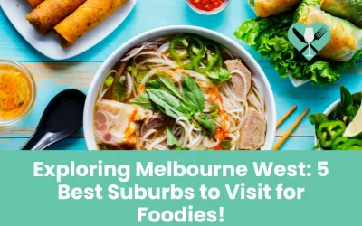 Exploring Melbourne West: 5 Best Suburbs to Visit for Foodies
