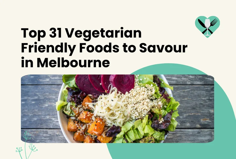 Top 31 Vegetarian-Friendly Foods to Savour in Melbourne