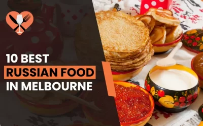 10 Best Russian Food in Melbourne To Try in 2024