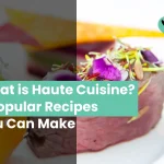 What is Haute Cuisine? 3 Popular Recipes You Can Make