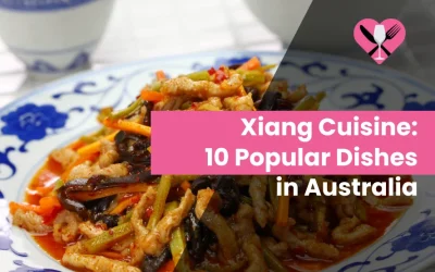 Xiang Cuisine: 10 Popular Dishes in Australia