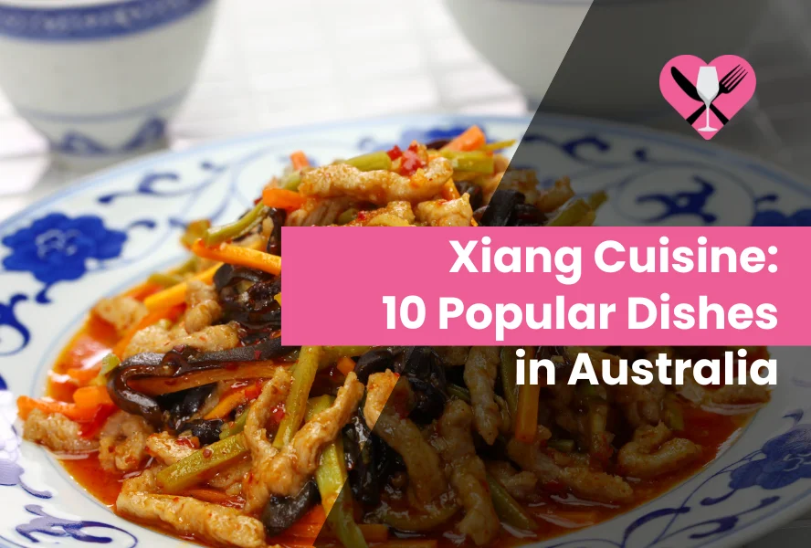 Xiang Cuisine: 10 Popular Dishes in Australia