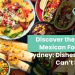 Discover the Best Mexican Food in Sydney: Dishes You Can’t Miss