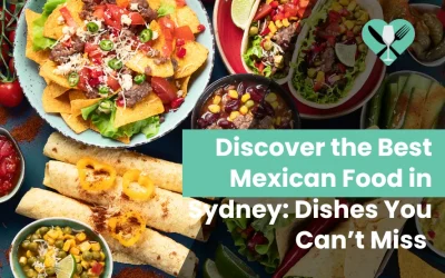 Discover the Best Mexican Food in Sydney: Dishes You Can’t Miss