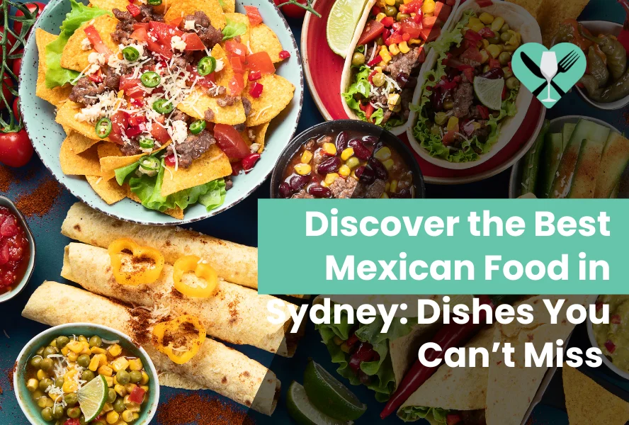 Discover the Best Mexican Food in Sydney Dishes You Can’t Miss