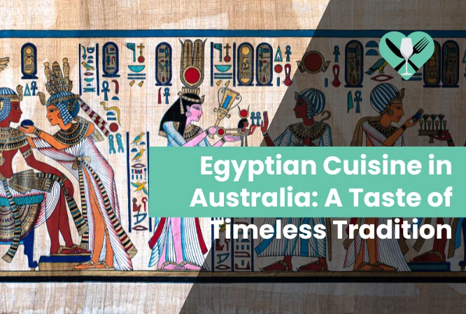 Egyptian Cuisine in Australia A Taste of Timeless Tradition